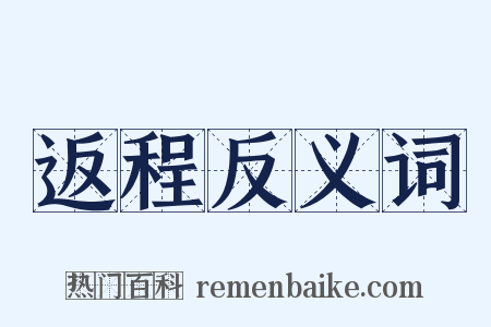 返程反义词是什么意思的图片